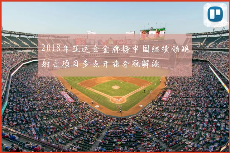 2018年亚运会金牌榜中国继续领跑射击项目多点开花夺冠解读