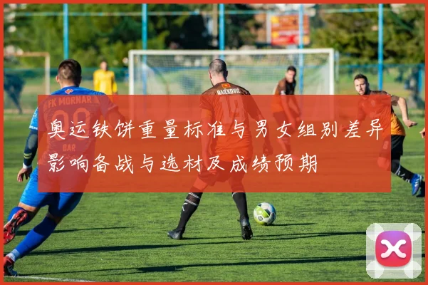 奥运铁饼重量标准与男女组别差异影响备战与选材及成绩预期