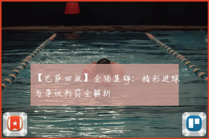 【巴萨回放】全场集锦：精彩进球与争议判罚全解析